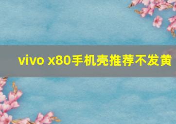 vivo x80手机壳推荐不发黄